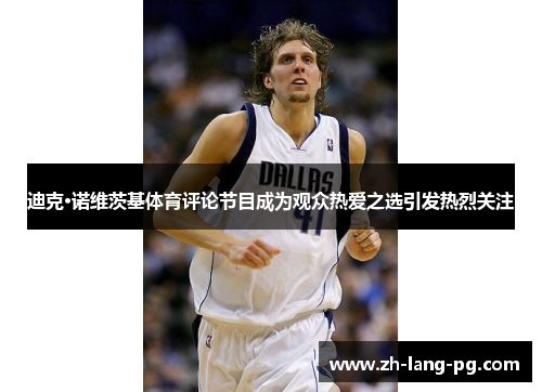 迪克·诺维茨基体育评论节目成为观众热爱之选引发热烈关注