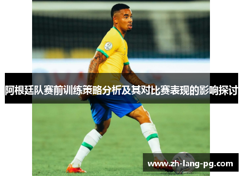 阿根廷队赛前训练策略分析及其对比赛表现的影响探讨