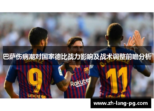 巴萨伤病潮对国家德比战力影响及战术调整前瞻分析