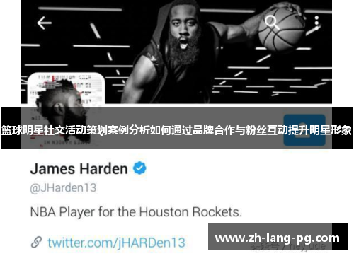 篮球明星社交活动策划案例分析如何通过品牌合作与粉丝互动提升明星形象