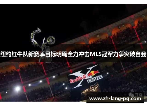 纽约红牛队新赛季目标明确全力冲击MLS冠军力争突破自我
