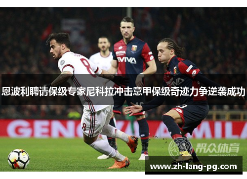 恩波利聘请保级专家尼科拉冲击意甲保级奇迹力争逆袭成功