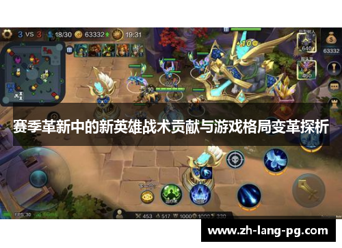 赛季革新中的新英雄战术贡献与游戏格局变革探析