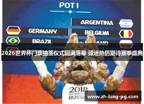 2026世界杯门票抽签仪式圆满落幕 球迷热情期待赛季盛典 2026世界杯门票抽签仪式圆满落幕 球迷热情期待赛季盛典